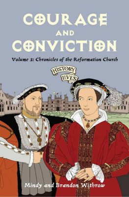 Courage and Conviction, Volume 3: Chronicles of the Reformation Church by Mindy and Brandon Withrow