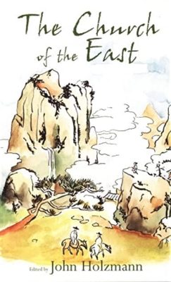 The Church of the East by John Holzmann