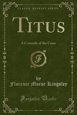 Titus: A Comrade of the Cross by Florence Morse Kingsley