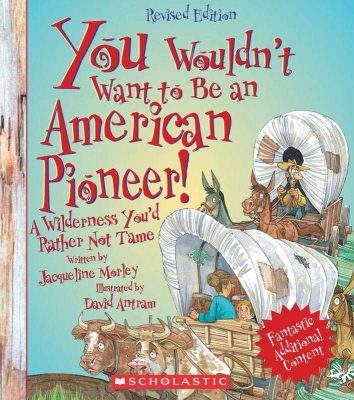 You Wouldn’t Want to be an American Pioneer by Jacqueline Morley