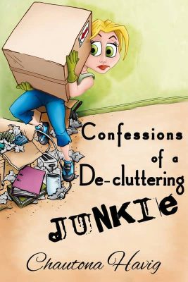 Confessions of a De-cluttering Junkie by Chautona Havig