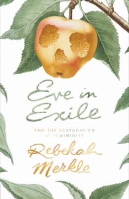 Eve in Exile and the Restoration of Femininity by Rebekah Markle