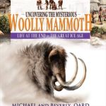 Uncovering the Mysterious Woolly Mammoth by Michael and Beverly Oard