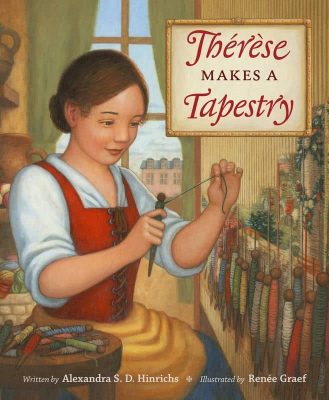Thérèse Makes a Tapestry by Alexandra S. D. Hinrichs