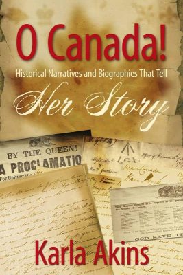 O Canada!: Historical Narratives and Biographies That Tell Her Story by Karla Akins