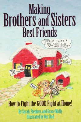Making Brothers and Sisters Best Friends by Sarah, Stephen and Grace Mally